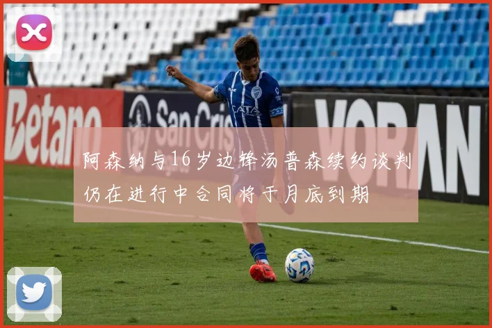 阿森纳与16岁边锋汤普森续约谈判仍在进行中合同将于月底到期